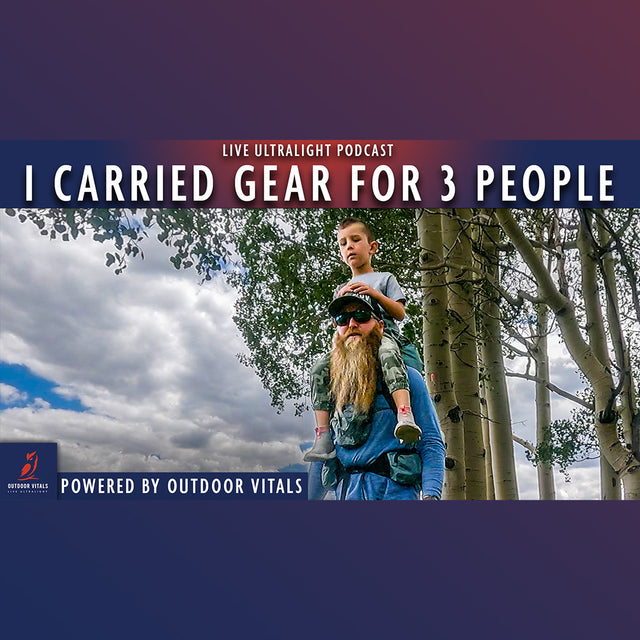 Live Ultralight Podcast EP 107 - I Carried Backpacking Gear For 3 People