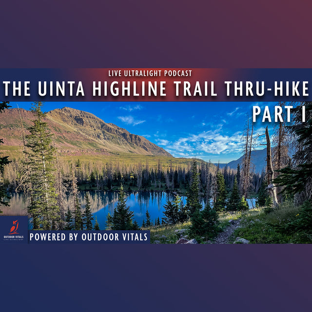 Live Ultralight Podcast EP 104 - The Uinta Highline Trail Thru-Hike - Part I